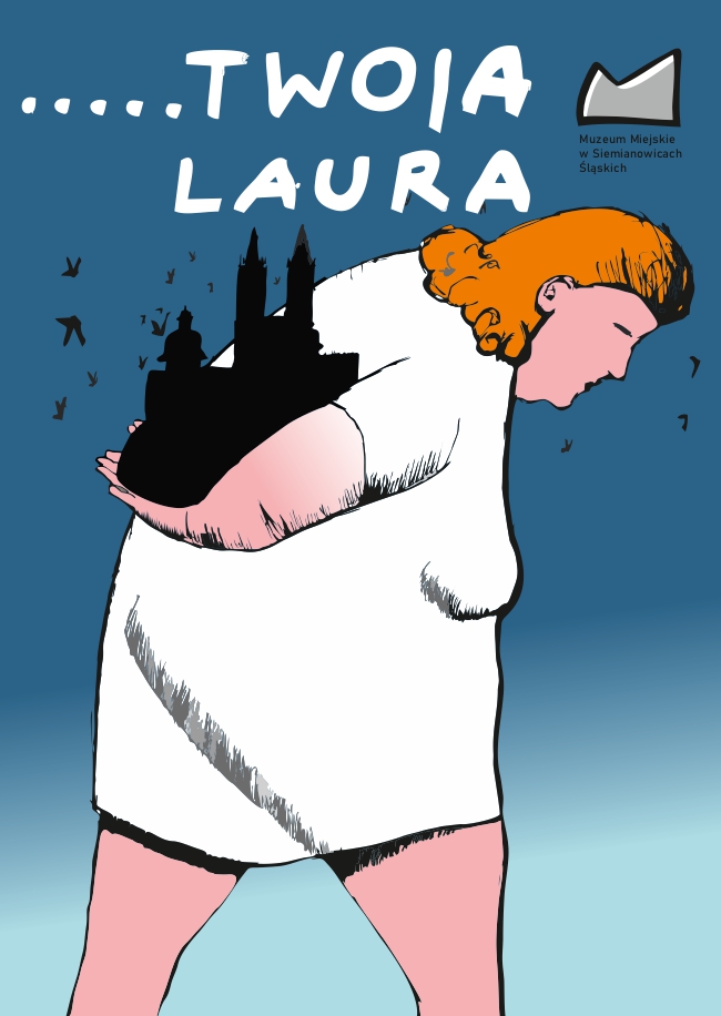 Grafika z odręcznym napisem TWOJA LAURA umieszczonym w górnej części. W prawym górnym rogu widnieje logo Muzeum Miejskiego w Siemianowicach Śląskich. Głównym motywem jest ilustracja postawnej, rudej kobiety w prostej białej sukience. Postać jest mocno pochylona do przodu i dźwiga na plecach czarną sylwetkę zabudowań z wysokimi wieżami, które nawiązują do lokalnej architektury. Wokół niesionych budynków i nad postacią lata stado czarnych ptaków. Całość osadzona jest na niebieskim tle rozjaśniającym się ku dołowi.