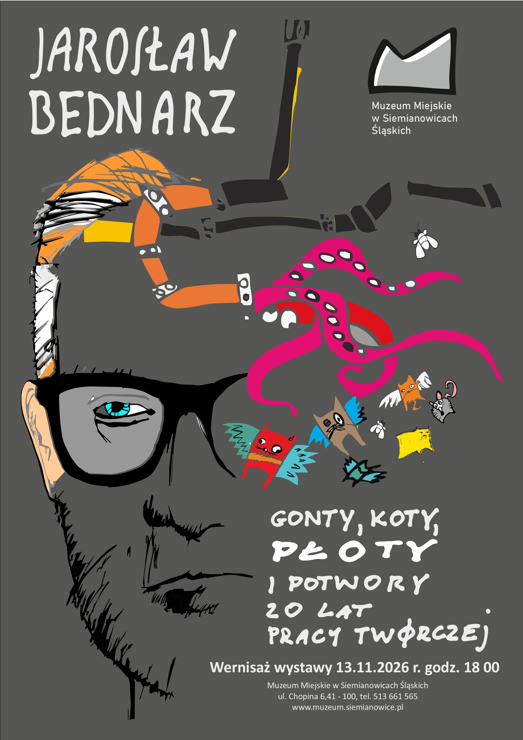 Plakat wystawy „Gonty, koty, płoty i potwory. 20 lat pracy twórczej” Jarosława Bednarza w Muzeum Miejskim w Siemianowicach Śląskich. Wernisaż 13 listopada 2026 r. o godz. 18:00. Ilustracja: rysunkowy portret mężczyzny w okularach, z którego głowy wyłaniają się kolorowe potwory i skrzydlate koty.